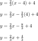 y=\frac{2}{3}(x-4)+4\\ \\y=\frac{2}{3}x-\frac{2}{3}(4)+4\\  \\y=\frac{2}{3}x-\frac{8}{3} +4\\\\y=\frac{2}{3}x+\frac{4}{3}