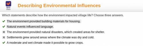 Which statements describe how the environment affected village life? Choose three answers. The envir