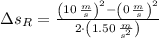 \Delta s_{R} = \frac{\left(10\,\frac{m}{s} \right)^{2}-\left(0\,\frac{m}{s} \right)^{2}}{2\cdot \left(1.50\,\frac{m}{s^{2}} \right)}