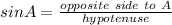sinA=\frac{opposite\ side\ to\ A}{hypotenuse}