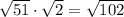 \sqrt{51}\cdot \sqrt{2}=\sqrt{102}