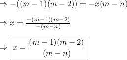 \Rightarrow -((m-1)(m-2))=-x(m-n) \\\\\Rightarrow x= \frac{- (m-1)(m-2)}{- (m-n)} \\\\\Rightarrow \boxed{x= \frac{(m-1)(m-2)}{(m-n)}} \\