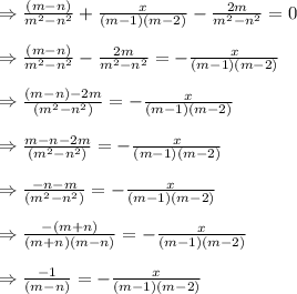 \Rightarrow \frac{(m-n)}{m^2-n^2} + \frac{x}{(m-1)(m-2)} - \frac{2m}{m^2-n^2}=0\\\\\Rightarrow \frac{(m-n)}{m^2-n^2} - \frac{2m}{m^2-n^2}=- \frac{x}{(m-1)(m-2)} \\\\\Rightarrow \frac{(m-n)-2m}{(m^2-n^2)} =- \frac{x}{(m-1)(m-2)} \\\\\Rightarrow \frac{m-n-2m}{(m^2-n^2)} =- \frac{x}{(m-1)(m-2)} \\\\\Rightarrow \frac{-n-m}{(m^2-n^2)} =- \frac{x}{(m-1)(m-2)} \\\\\Rightarrow \frac{-(m+n)}{(m+n)(m-n)} =- \frac{x}{(m-1)(m-2)} \\\\\Rightarrow \frac{-1}{(m-n)} =- \frac{x}{(m-1)(m-2)} \\\\