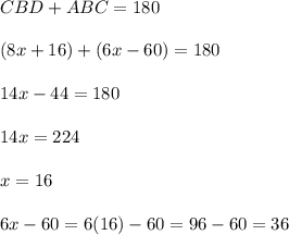 CBD+ABC=180 \\\\(8x+16)+(6x-60)=180 \\\\14x-44=180\\\\14x=224\\\\x=16\\\\6x-60=6(16)-60=96-60=36