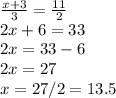 \frac{x+3}{3} =\frac{11}{2} \\2x+6=33\\2x=33-6\\2x=27\\x=27/2=13.5