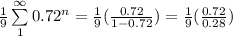\frac{1}{9}\sum\limits^ \infty_1 { 0.72^{n} } = \frac{1}{9} (\frac{0.72}{1-0.72} ) = \frac{1}{9} (\frac{0.72}{0.28} )