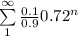 \sum\limits^ \infty_1 {\frac{0.1}{0.9} 0.72^{n} }