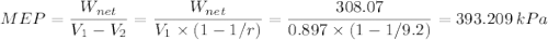 MEP =\dfrac{W_{net}}{V_1 - V_2} = \dfrac{W_{net}}{V_1 \times (1- 1/r)}= \dfrac{308.07}{0.897\times (1- 1/9.2)} = 393.209 \, kPa