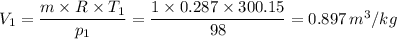 V_{1} = \dfrac{m\times R\times T_{1}}{p_{1}} = \dfrac{1\times 0.287\times 300.15}{98} =0.897\, m^{3}/kg