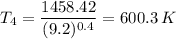 T_4 = \dfrac{1458.42}{(9.2)^{0.4}}  = 600.3 \, K