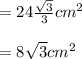 =24\frac{\sqrt{3} }{3} cm^2\\\\=8\sqrt{3} cm^2