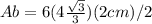 Ab=6(4\frac{\sqrt{3} }{3} )(2cm)/2