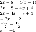2x - 8 = 4(x + 1) \\ 2x - 8 = 4x + 4 \\ 2x - 4x = 8 + 4 \\  - 2x = 12 \\  \frac{ - 2x}{ - 2}  =  \frac{12}{ - 2}  \\ x =  - 6