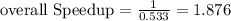 \text {overall Speedup} = \frac{1}{ 0.533} = 1.876