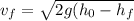 v_{f}=\sqrt{2g(h_{0}-h_{f}}