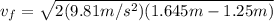 v_{f}=\sqrt{2(9.81m/s^{2})(1.645m-1.25m)}