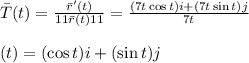 \bar T (t)=\frac{\bar r'(t)}{11\bar r(t)11} =\frac{(7t\cos t)i+(7t\sin t)j}{7t} \\\\\barT(t)=(\cos t)i+(\sin t)j