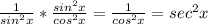 \frac{1}{sin^2x}*\frac{sin^2x}{cos^2x}=\frac{1}{cos^2x}=sec^2x