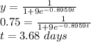 y=\frac{1}{1+9e^{-0.8959t}}\\0.75=\frac{1}{1+9e^{-0.8959t}}\\t=3.68\ days