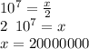 10^7=\frac{x}{2} \\2\,\,\,10^7 = x\\x = 20000000