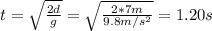 t = \sqrt{\frac{2d}{g}} = \sqrt{\frac{2*7 m}{9.8 m/s^{2}}} = 1.20 s