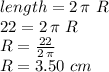 length=2\,\pi\,\,R\\22=2\,\pi\,\,R\\R=\frac{22}{2\,\pi} \\R=3.50\,\,cm