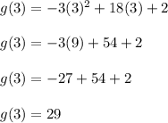 g(3)=-3(3)^2+18(3)+2\\\\g(3)=-3(9)+54+2\\\\g(3)=-27+54+2\\\\g(3)=29