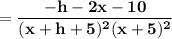 =\mathbf{ \dfrac{-h-2x-10}{(x+h+5)^2(x+5)^2}}