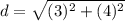 d=\sqrt{(3)^2+(4)^2}