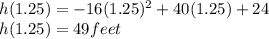 h(1.25)=-16(1.25)^2+40(1.25)+24\\h(1.25)=49 feet