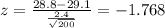 z=\frac{28.8-29.1}{\frac{2.4}{\sqrt{200}}}=-1.768