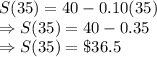 S(35) = 40 - 0.10 (35)\\\Rightarrow S(35) = 40 - 0.35\\\Rightarrow S(35) =\$ 36.5