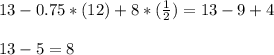 13- 0.75 * (12) + 8 * (\frac{1}{2} ) = 13-9+4\\\\13-5=8