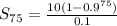 S_{75} = \frac{10(1-0.9^{75})}{0.1}