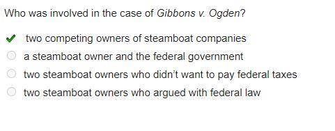 Who was involved in the case of Gibbons v. Ogden? two competing owners of steamboat companies a stea