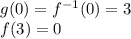 g(0)=f^{-1}(0)=3\\f(3)=0