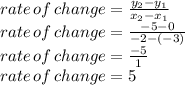 rate\,of\,change=\frac{y_2-y_1}{x_2-x_1} \\rate\,of\,change=\frac{-5-0}{-2-(-3)}\\rate\,of\,change=\frac{-5}{1}\\rate\,of\,change=5