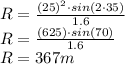 R= \frac{(25)^2\cdot{sin(2\cdot35)}}{1.6}\\R= \frac{(625)\cdot{sin(70)}}{1.6}\\R=367m