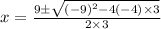 x=\frac{9\pm\sqrt{(-9)^2-4(-4)\times3} }{2\times3}