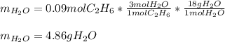 m_{H_2O}=0.09molC_2H_6*\frac{3molH_2O}{1molC_2H_6} *\frac{18gH_2O}{1molH_2O} \\\\m_{H_2O}=4.86gH_2O