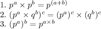 1.\ p^a \times p^b = p^{(a+b)}\\2.\ (p^a \times q^b)^c = (p^{a})^c \times (q^{b})^c\\3.\ (p^a)^b = p^{a\times b}