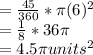 = \frac{45}{360}*\pi (6)^{2}\\ = \frac{1}{8}*36 \pi\\  = 4.5\pi units^{2}