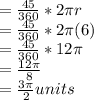 = \frac{45}{360}*2\pi r\\= \frac{45}{360}*2\pi (6)\\= \frac{45}{360}*12 \pi \\= \frac{12\pi }{8} \\= \frac{3\pi }{2} units