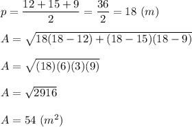 p=\dfrac{12+15+9}{2}=\dfrac{36}{2}=18\ (m)\\\\A=\sqrt{18(18-12)+(18-15)(18-9)}\\\\A=\sqrt{(18)(6)(3)(9)}\\\\A=\sqrt{2916}\\\\A=54\ (m^2)