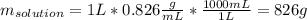 m_{solution}=1L*0.826\frac{g}{mL}*\frac{1000mL}{1L}=826g