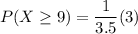 P(X \geq 9) =  {\dfrac{1}{3.5}}(3)