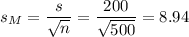 s_M=\dfrac{s}{\sqrt{n}}=\dfrac{200}{\sqrt{500}}=8.94