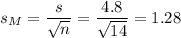 s_M=\dfrac{s}{\sqrt{n}}=\dfrac{4.8}{\sqrt{14}}=1.28