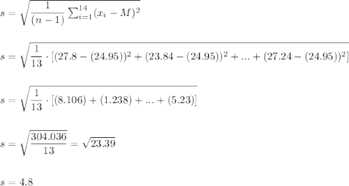 s=\sqrt{\dfrac{1}{(n-1)}\sum_{i=1}^{14}(x_i-M)^2}\\\\\\s=\sqrt{\dfrac{1}{13}\cdot [(27.8-(24.95))^2+(23.84-(24.95))^2+...+(27.24-(24.95))^2]}\\\\\\s=\sqrt{\dfrac{1}{13}\cdot [(8.106)+(1.238)+...+(5.23)]}\\\\\\												s=\sqrt{\dfrac{304.036}{13}}=\sqrt{23.39}\\\\\\s=4.8