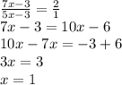 \frac{7x-3}{5x-3}=\frac{2}{1}\\  7x-3=10x-6\\10x-7x=-3+6\\3x=3\\x=1